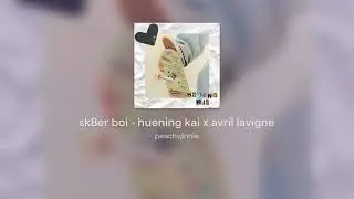 sk8er boi - huening kai x avril lavigne (mix)