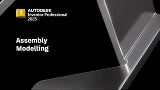 Inventor 2025 - Assembly Modelling