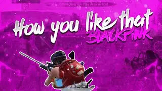 HOW YOU LIKE IT - BLACLPINK | REALME X3 PUBG MONTAGE | SMOOTH EXTREME 90 FPS ?