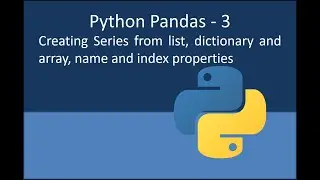 Python Pandas - 3 Creating Series from list, dictionary and array. name and index properties.