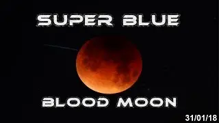 Super Blue Blood Moon 31 - 01 - 2018
