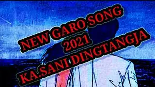 NEW GARO SONG 2021 /FULL LYRICALLY SONG /KA.SANI DINGTANGJA... 💓❤👨‍❤️‍💋‍👨......../by LUCHENG RANGSA