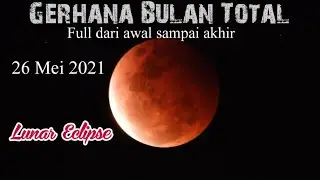DETIK DETIK GERHANA BULAN TOTAL 26 MEI 2021 | Lunar Eclipse