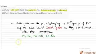 (a). What are noble gases? What is the characteristic of the electronic configuration of