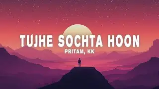 Pritam, KK - Tujhe Sochta Hoon (Lyrics)