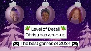 Level of Detail Christmas wrap-up! The best games of 2024