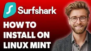 How To Install Surfshark Vpn On Linux Mint [2025 Guide]