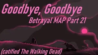 Goodbye (The Walking Dead/ Betrayal MAP) | Part 21