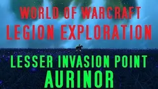 Aurinor Invasion Point - WoW Legion Exploration Guide patch 7.3.5