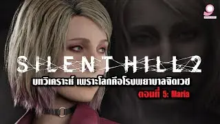 เพราะโลกคือโรงพยาบาลจิตเวช ตอนที่ 5 Maria บทวิเคราะห์ Silent Hill 2 Remake  / Playstation 5
