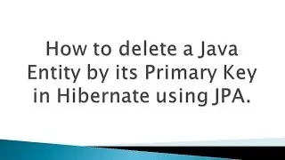 How to delete a Java Entity by its primary key in Hibernate using JPA ?.