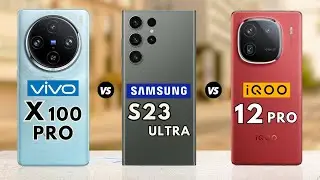 Vivo X100 Pro Vs Samsung Galaxy S23 Ultra Vs Iqoo 12 Pro