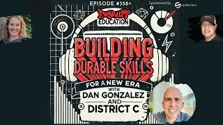 358 Building Durable Skills for a New Era with Dan Gonzalez and District C