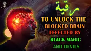 الرقية الشرعية المطلقة لفتح الدماغ المحظور المتأثر بالسحر الأسود الشديد والجن الشيطان