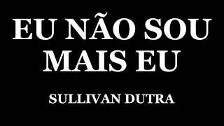 EU NÃO SOU MAIS EU - SULLIVAN DUTRA (CANÇÕES DE JADER PIANO E VOZ)