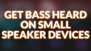Get Bass Heard On Small Speaker Devices