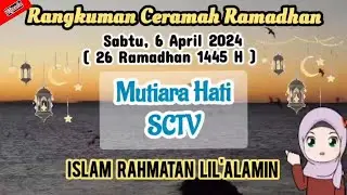 RANGKUMAN CERAMAH RAMADHAN Sabtu 6 April 2024 | Ringkasan Mutiara Hati SCTV 26 Ramadhan 1445 H