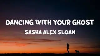 Sasha Alex Sloan - Dancing With Your Ghost (Lyrics)