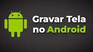 Como gravar a tela no android
