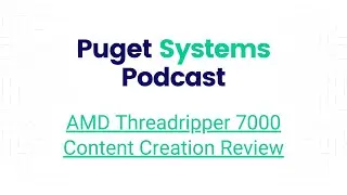Puget Systems Podcast - AMD Ryzen Threadripper 7000 Benchmark Roundup w/ The Puget Labs Team