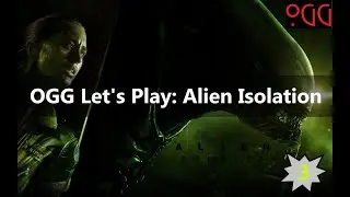 OGG Let's Play - Alien Isolation - Part 3