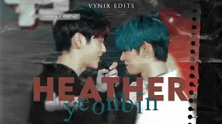 TXT ● YEONBIN FMV「HEATHER」[ CHOI SOOBIN X CHOI YEONJUN ] [ THANKS FOR 250 SUBS ]