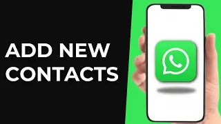 How To Add New Contacts On WhatsApp - Full Guide