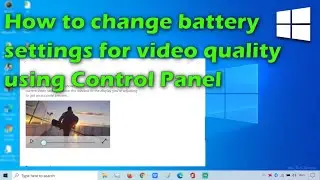 How to change battery settings for video quality using Control Panel