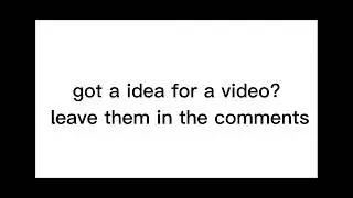Got an idea for a video? leave them in the comments