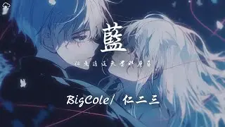 BigCole/ 仁二三 - 藍「你走後這天還那麼藍 如果我那時能再抱緊一點」【動態歌詞/PinyinLyrics】♪