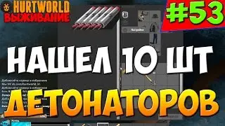 HurtWorld ВЫЖИВАНИЕ - Нашёл 10 детонаторов ! #53
