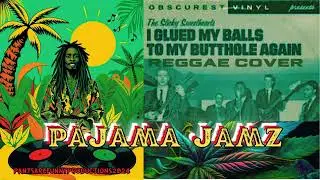 I Glued My Balls To My Butthole Again *Reggae Version* PAJAMA JAMZ