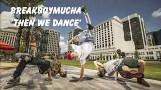 Breakboymucha - Then We Dance | DOPE BBOY MUSIC 2020