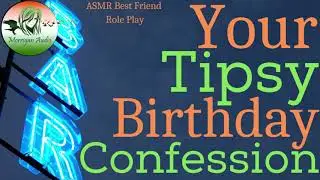 ASMR Best Friend Role Play: Your Tipsy Birthday Confession