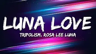 Tripolism & Rosa Lee Luna - Luna Love (Lyrics)