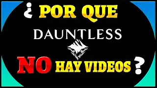 ¿Por Que ya NO SUBES videos de  Dauntless ?