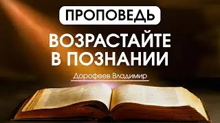 Возрастайте в познании | Проповедь | Владимир Дорофеев | 01.08.2023