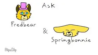 Ask Fredbear and Springbonnie!
