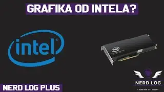 Karta od intela? - Nerd Log+ #2