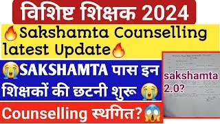 🔥विशिष्ट शिक्षक 2024🔥sakshamta पास इन शिक्षकों की छंटनी शुरू😭counselling स्थगित?😱 sakshamta update