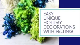 #CraftyChristmas: Make Unique Holiday Decorations with Felting - Fast & Easy!