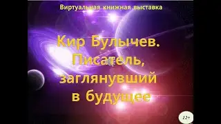 «Кир Булычев.  Писатель, заглянувший в будущее»  Виртуальная выставка
