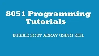 8051: BUBBLE SORT ARRAY USING KEIL