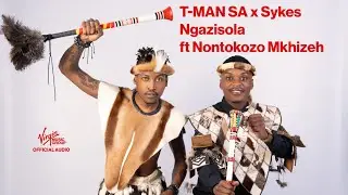 T-MAN SA x Sykes - Ngazisola Feat. Nontokozo Mkhizeh | Official Audio