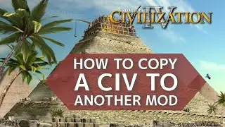 How to Copy a Civ to a Different Mod