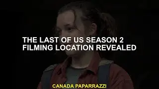 The Last of Us Season 2 Filming Location Revealed