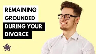 Divorce - Remaining Grounded During Your Divorce