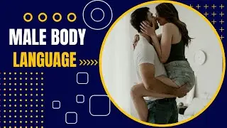 9 Male Body Language.....Signs of Attraction