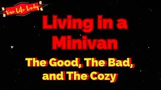Van Life: Exploring the pros and cons of living in a minivan.