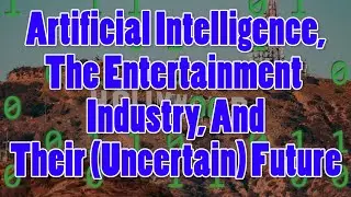 Artificial Intelligence, The Entertainment Industry, And Their (Uncertain) Future
